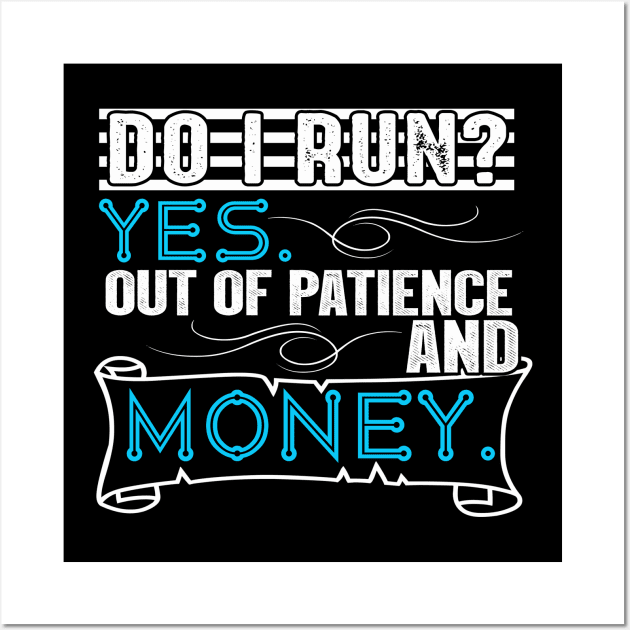 Do I Run? Yes. Out of Patience and Money Wall Art by chatchimp